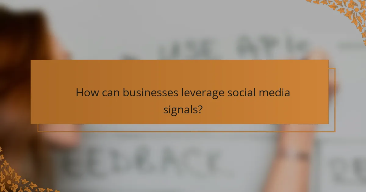 How can businesses leverage social media signals?