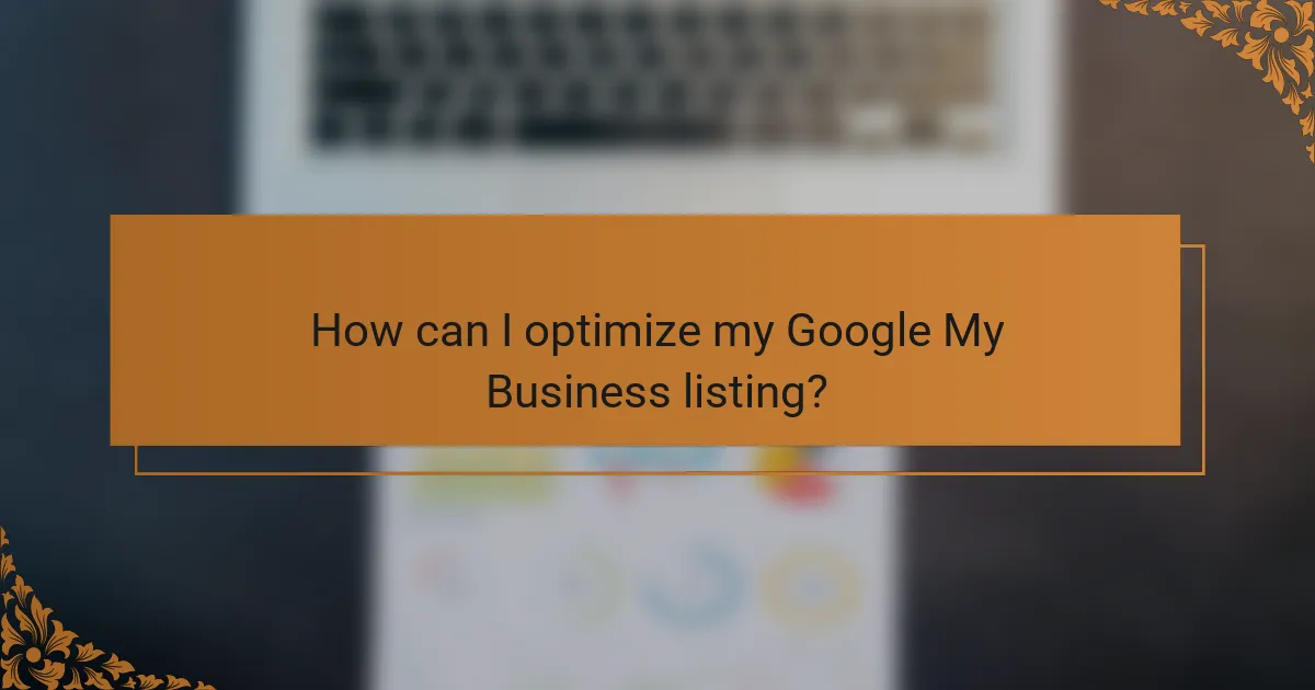 How can I optimize my Google My Business listing?