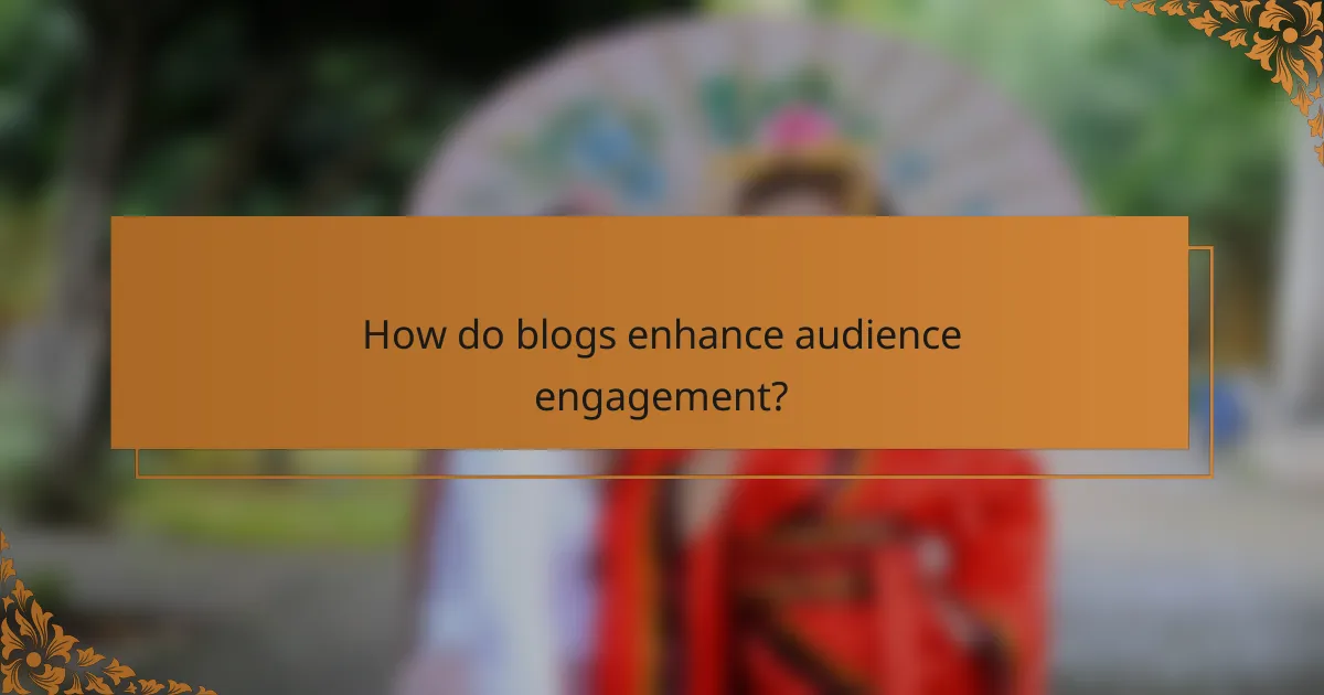 How do blogs enhance audience engagement?