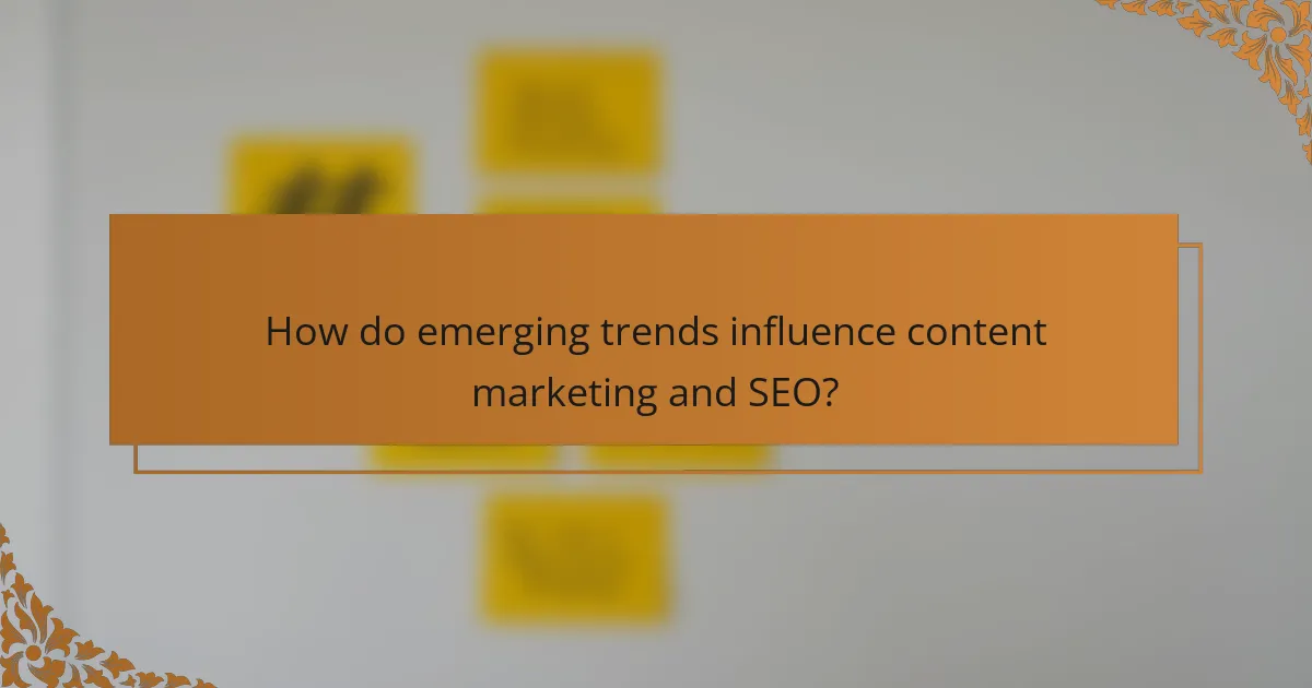 How do emerging trends influence content marketing and SEO?