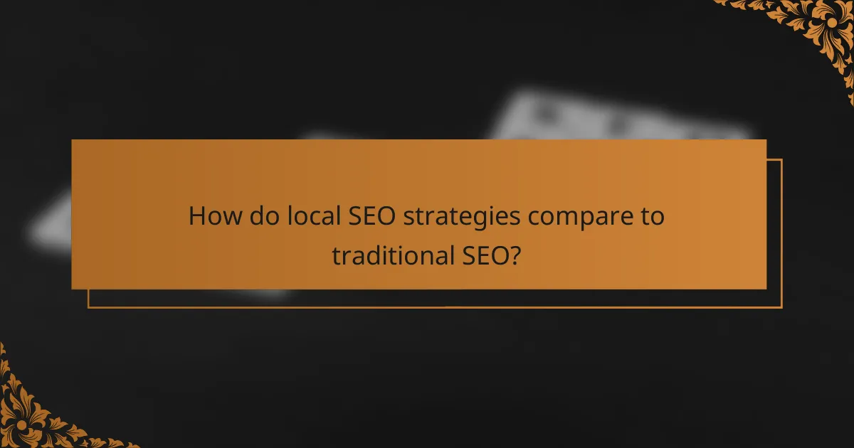 How do local SEO strategies compare to traditional SEO?