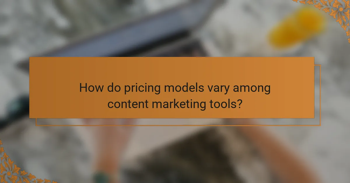 How do pricing models vary among content marketing tools?