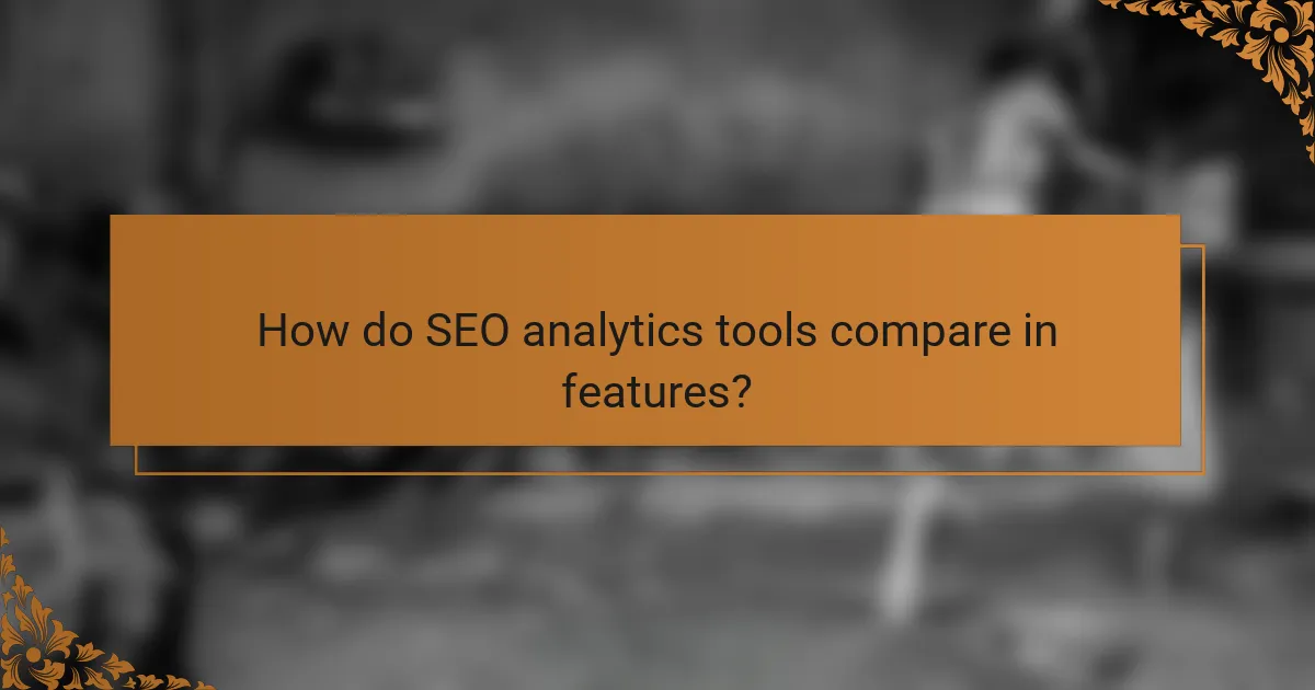 How do SEO analytics tools compare in features?