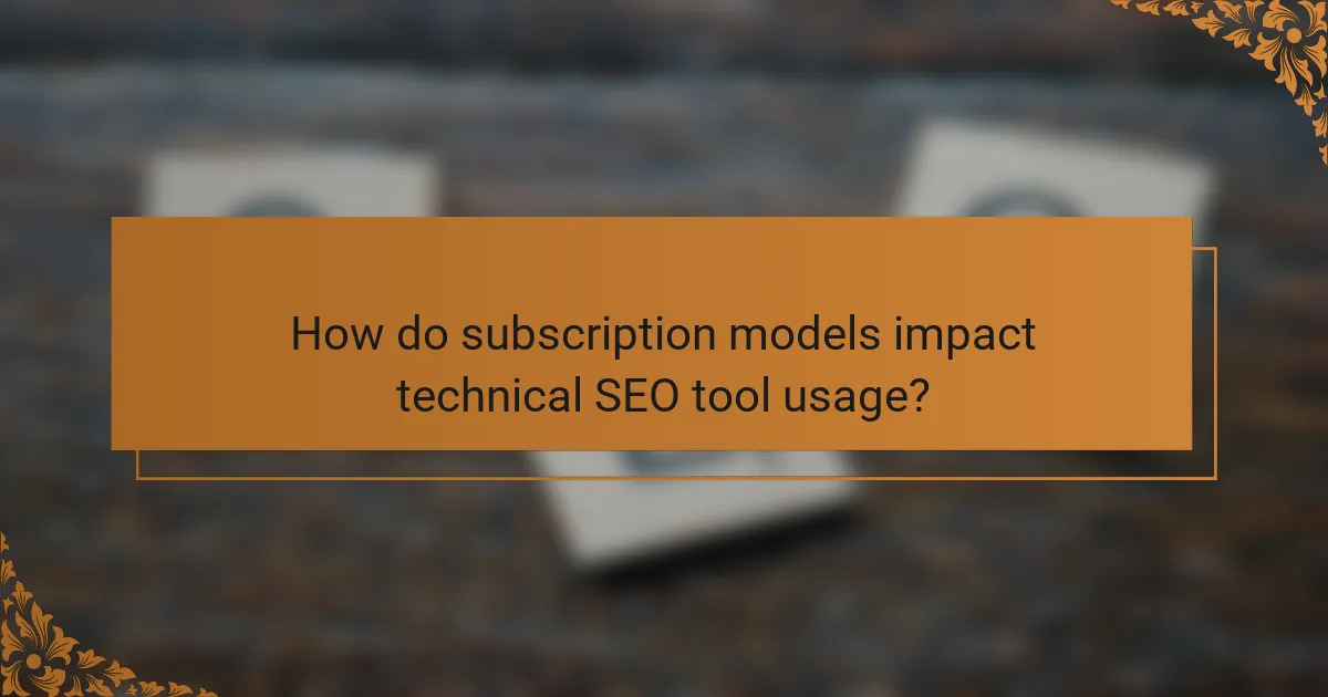 How do subscription models impact technical SEO tool usage?