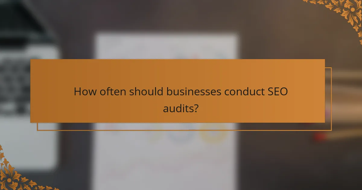 How often should businesses conduct SEO audits?