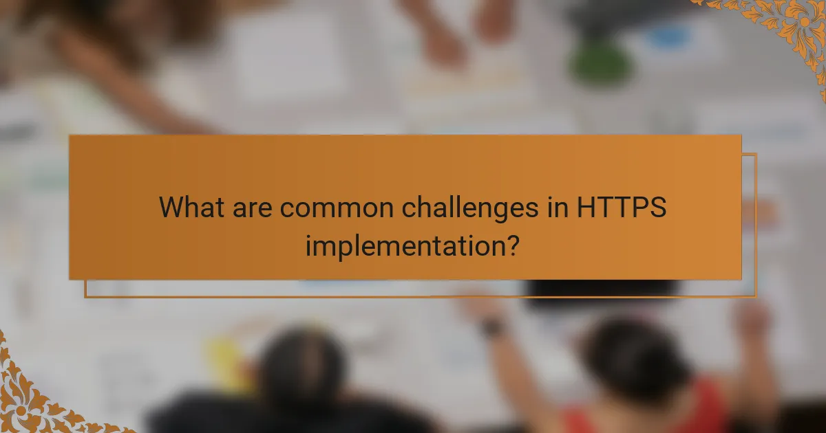 What are common challenges in HTTPS implementation?