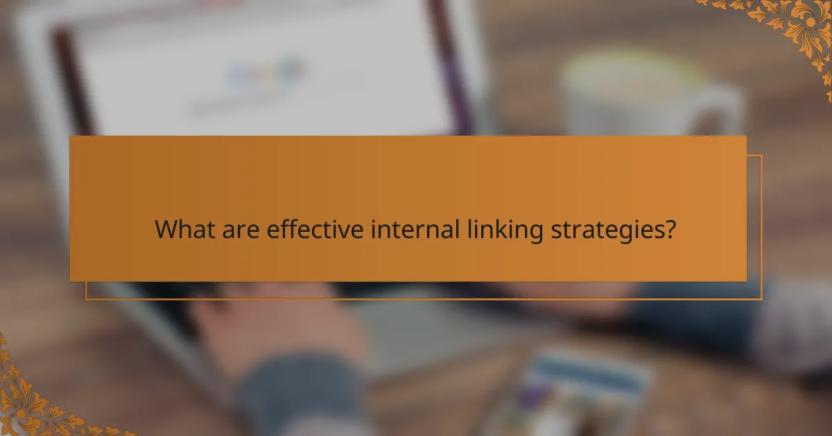 What are effective internal linking strategies?