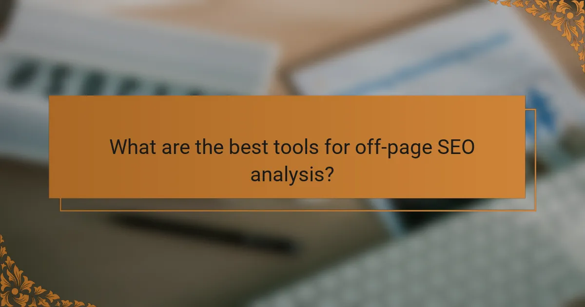What are the best tools for off-page SEO analysis?