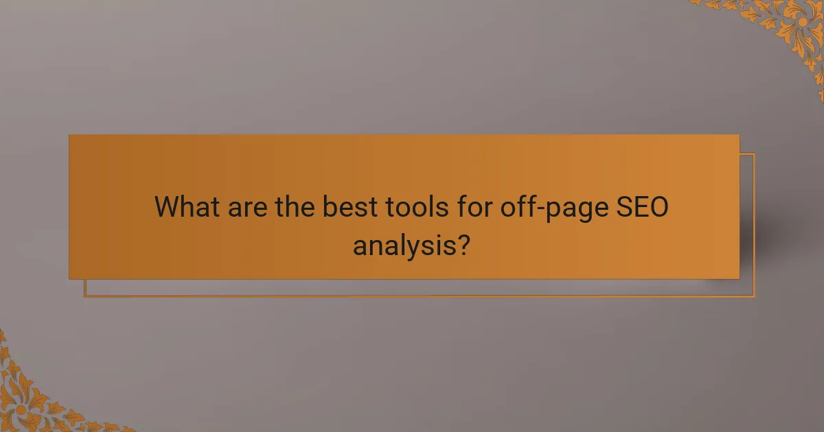 What are the best tools for off-page SEO analysis?