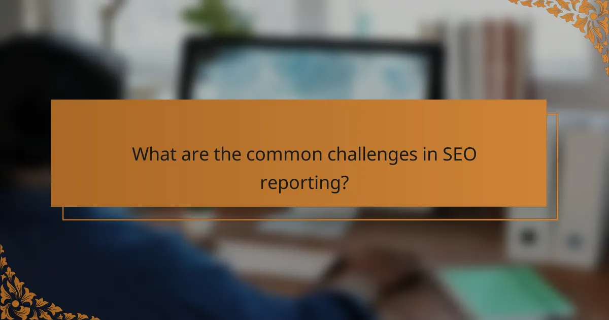 What are the common challenges in SEO reporting?