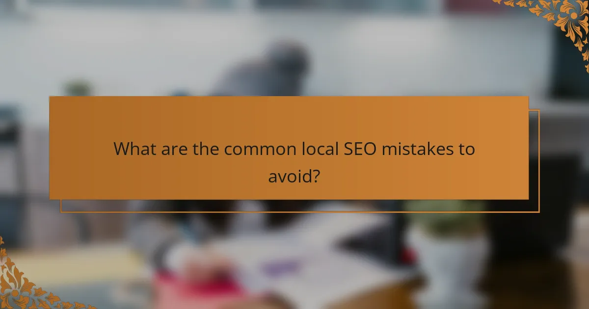 What are the common local SEO mistakes to avoid?