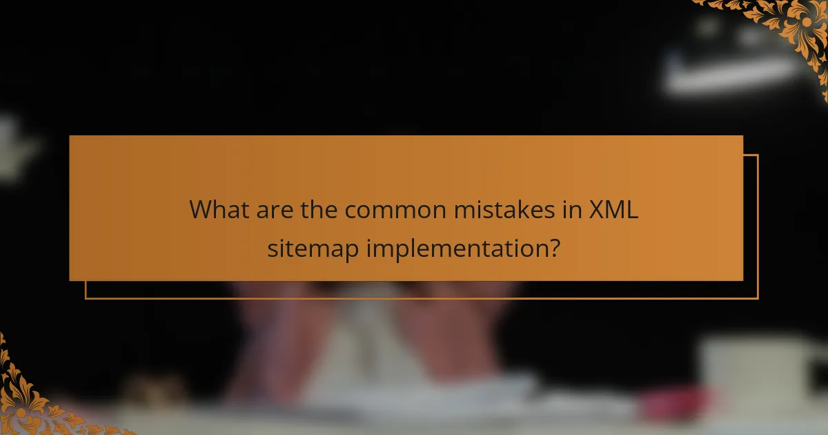 What are the common mistakes in XML sitemap implementation?