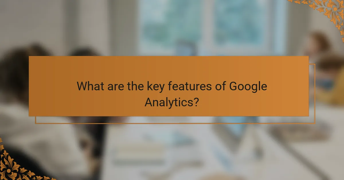 What are the key features of Google Analytics?