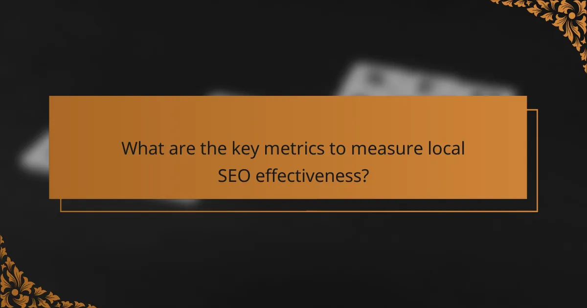 What are the key metrics to measure local SEO effectiveness?