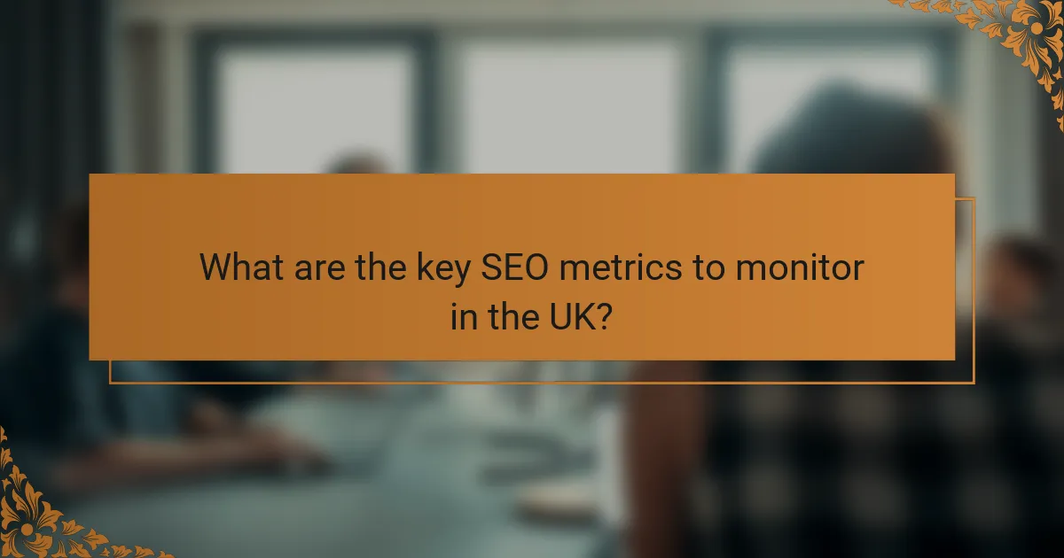 What are the key SEO metrics to monitor in the UK?
