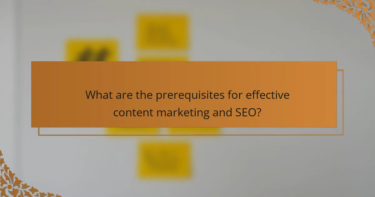 What are the prerequisites for effective content marketing and SEO?