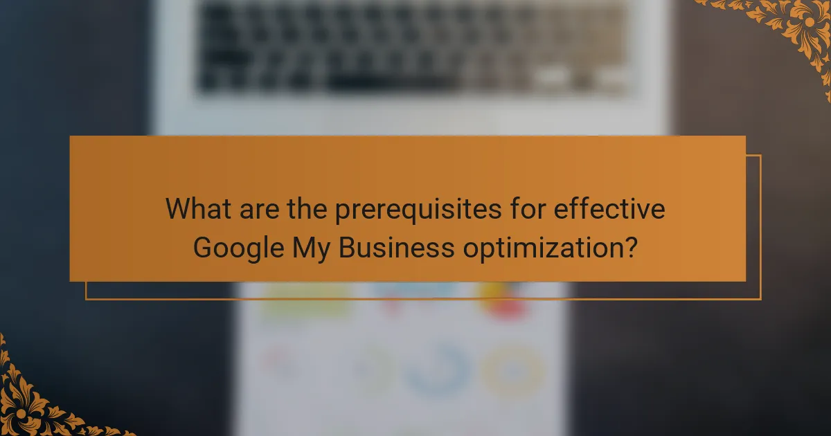 What are the prerequisites for effective Google My Business optimization?