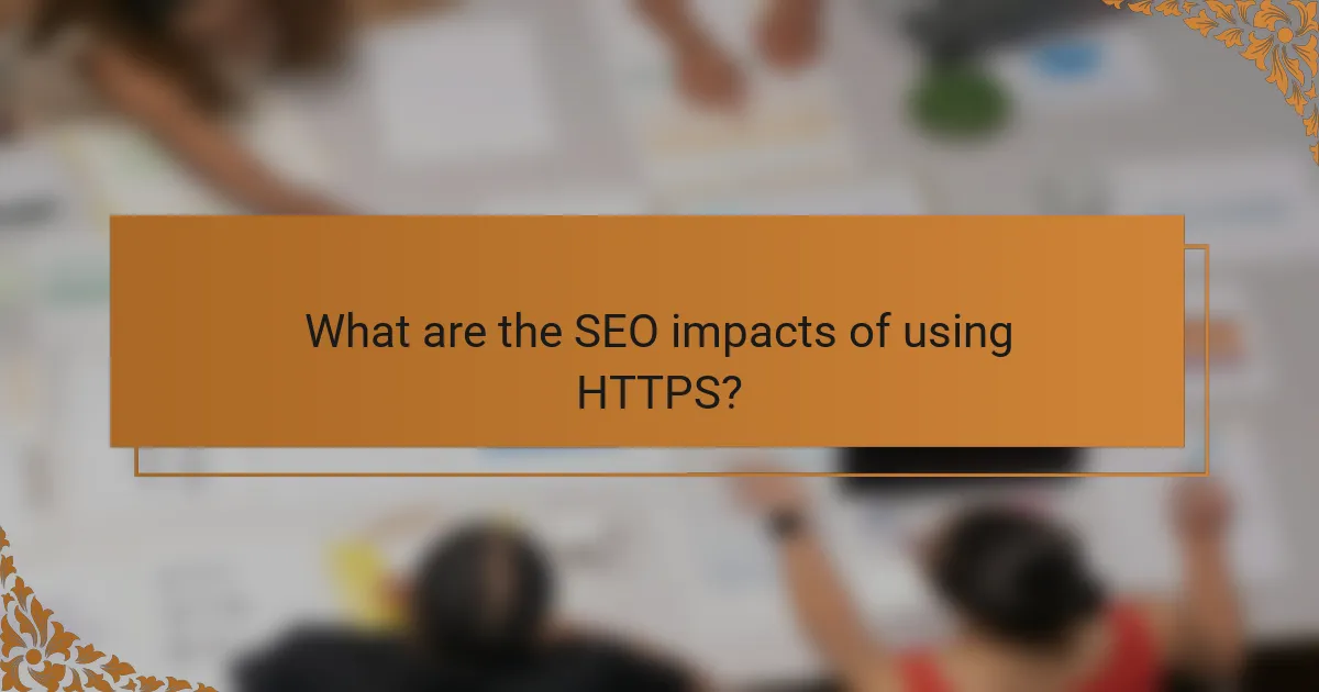 What are the SEO impacts of using HTTPS?