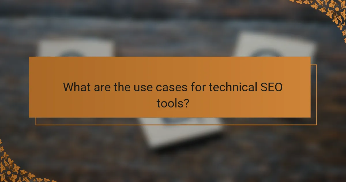 What are the use cases for technical SEO tools?