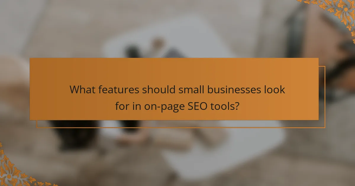What features should small businesses look for in on-page SEO tools?