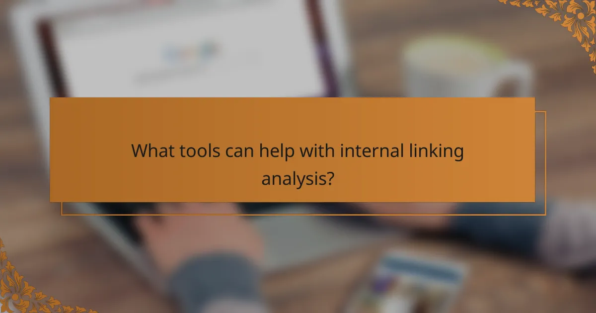 What tools can help with internal linking analysis?