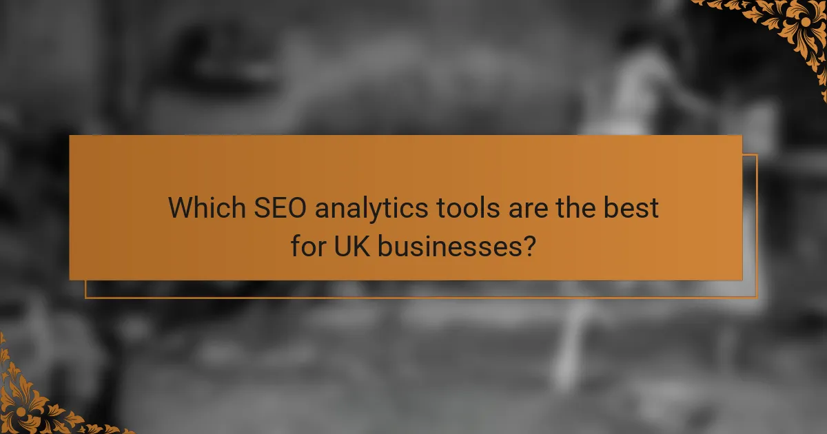 Which SEO analytics tools are the best for UK businesses?
